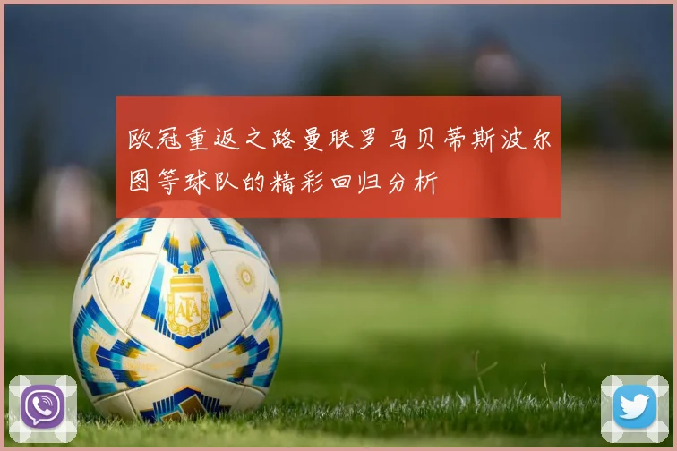欧冠重返之路曼联罗马贝蒂斯波尔图等球队的精彩回归分析